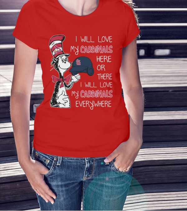 I Will Love My St Louis Cardinals Here Or There Everywhere Cat In The Hat Dr Seuss T-Shirt