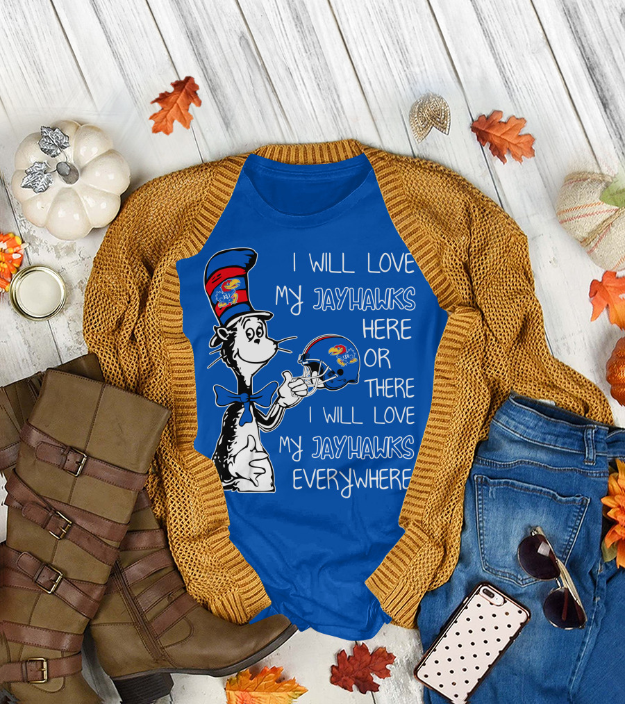 I Will Love My Kansas Jayhawks Here or There I Will Love My Jayhawks Everywhere T-Shirt