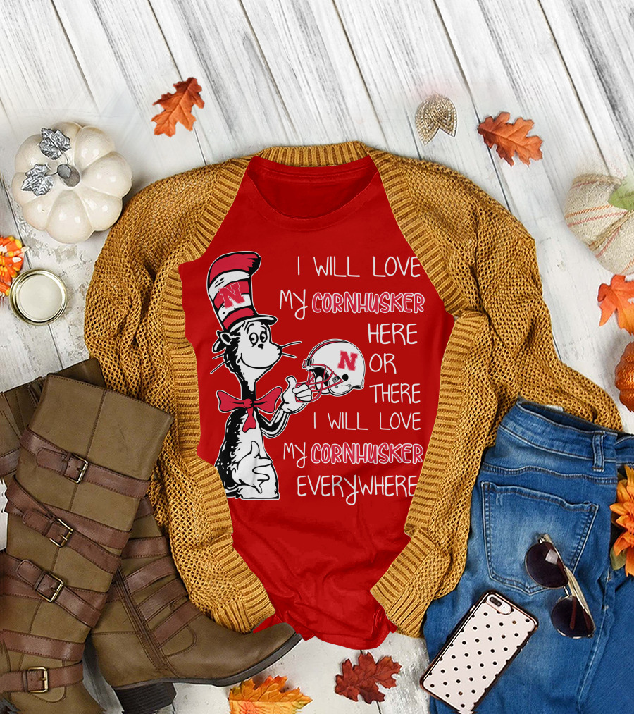 I Will Love My Cornhusker Here or There I Will Love My Cornhusker Everywhere T-Shirt
