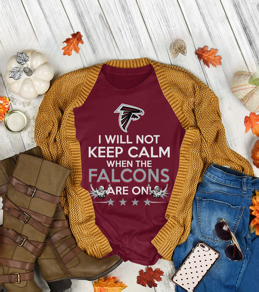 I Will Not Keep Calm When The Falcons Are On Atlanta Falcons T-Shirt