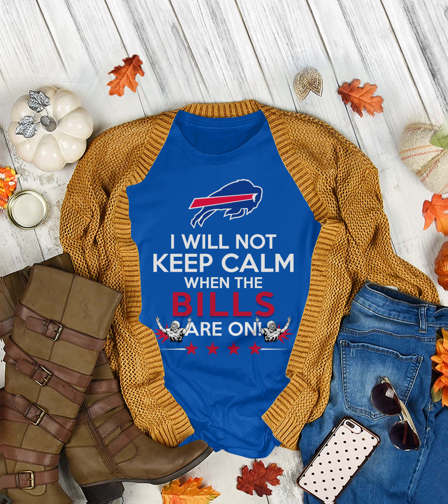 Buffalo Bills Fans Will Not Keep Calm When The Bills Are On Football Game Time Excitement T-Shirt