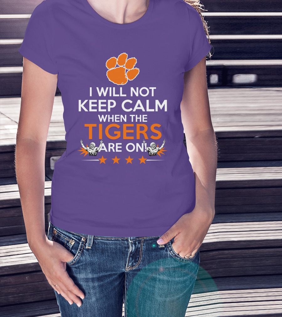 I Will Not Keep Calm When The Tigers Are On Clemson Football Paw Print Fans T-Shirt