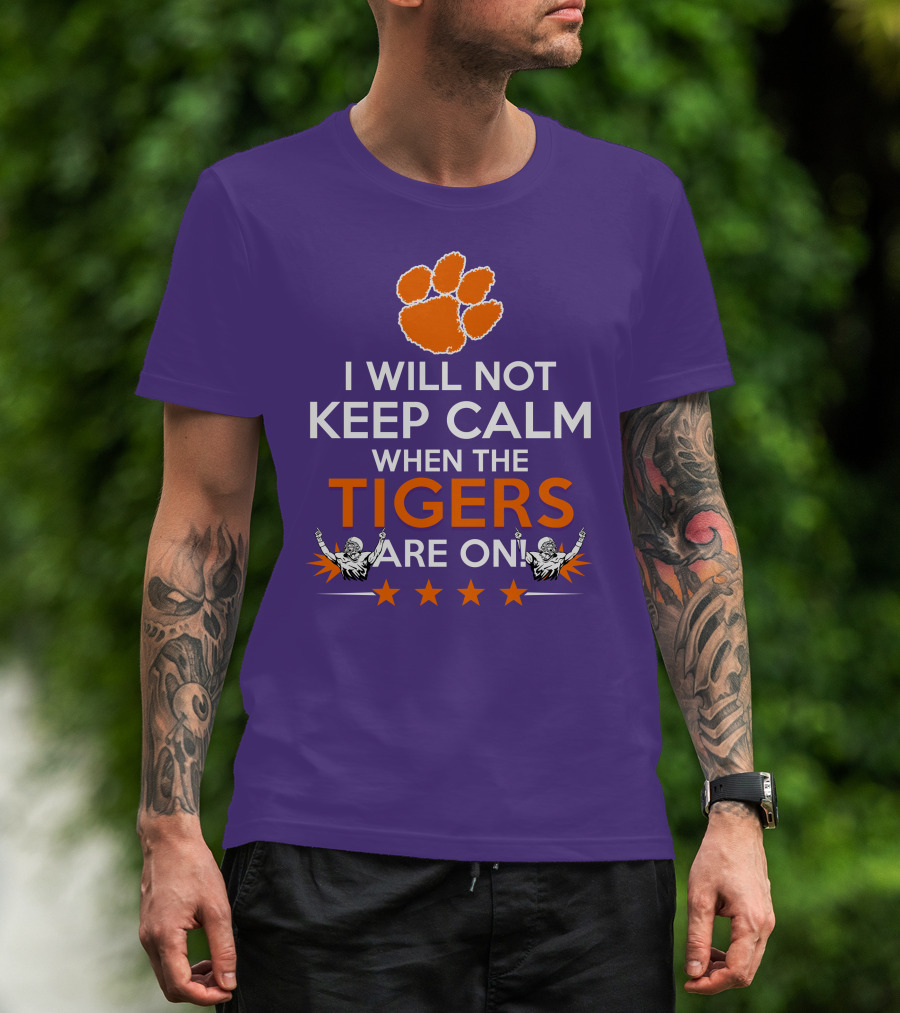 I Will Not Keep Calm When The Tigers Are On Clemson Football Paw Print Fans T-Shirt