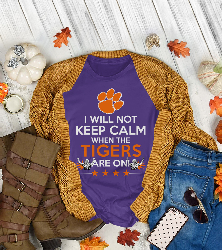 I Will Not Keep Calm When The Tigers Are On Clemson Football Paw Print Fans T-Shirt