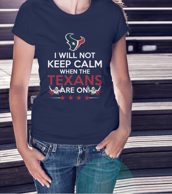 I Will Not Keep Calm When The Texans Are On Houston Football Fans Texan Helmet T-Shirt