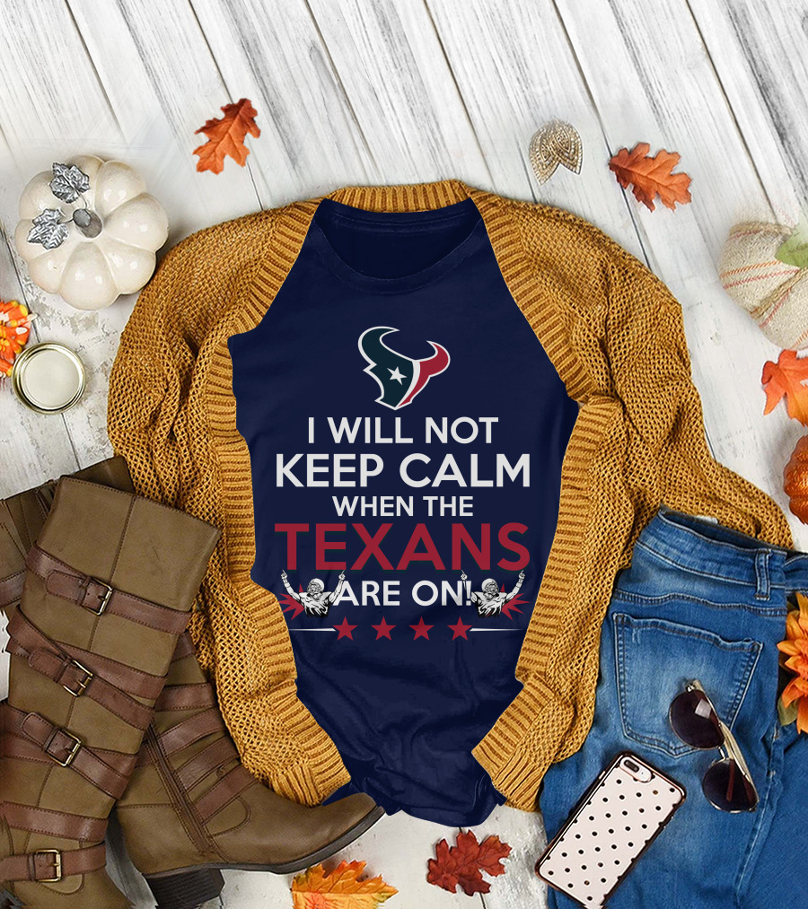 I Will Not Keep Calm When The Texans Are On Houston Football Fans Texan Helmet T-Shirt
