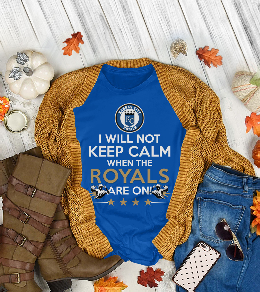I Will Not Keep Calm When The Kansas City Royals Are On Royals Baseball Fans Excited Passionate Supporters T-Shirt