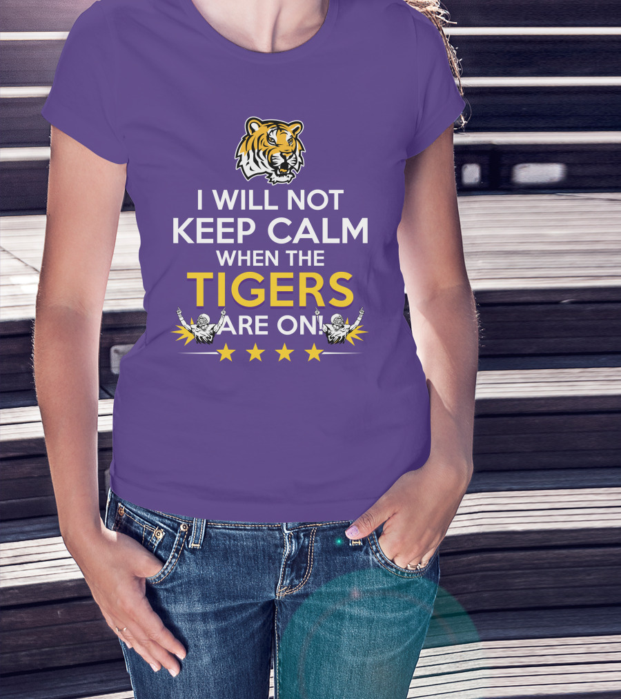 I Will Not Keep Calm When The Tigers Are On LSU Tiger Head Stars T-Shirt