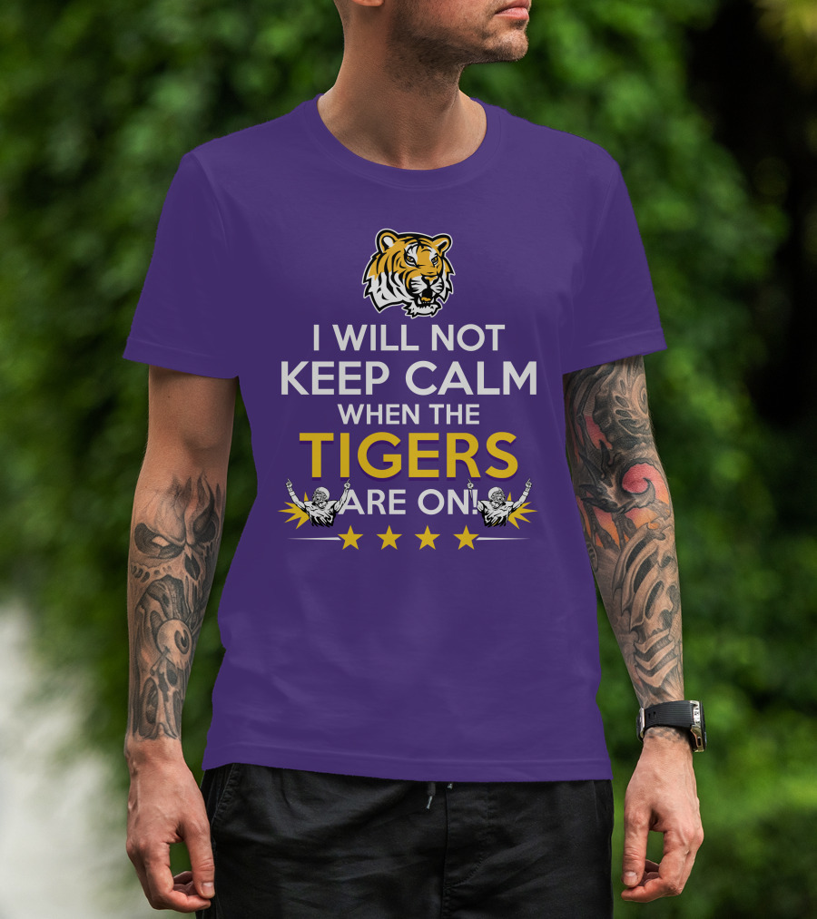 I Will Not Keep Calm When The Tigers Are On LSU Tiger Head Stars T-Shirt