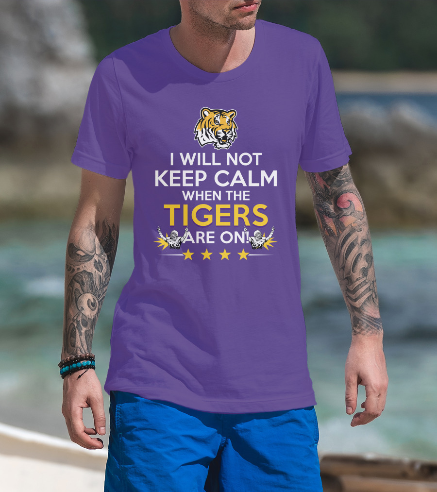 I Will Not Keep Calm When The Tigers Are On LSU Tiger Head Stars T-Shirt