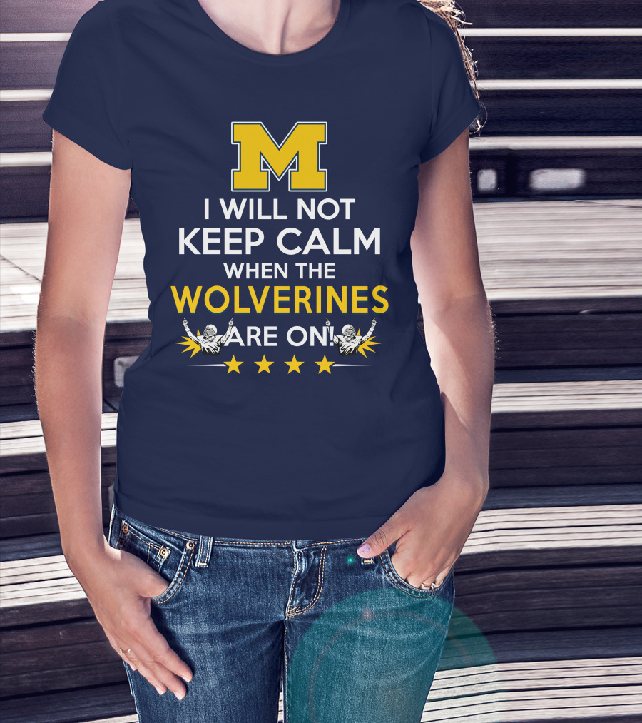 I Will Not Keep Calm When The Wolverines Are On Michigan M Logo Fan Enthusiasm T-Shirt