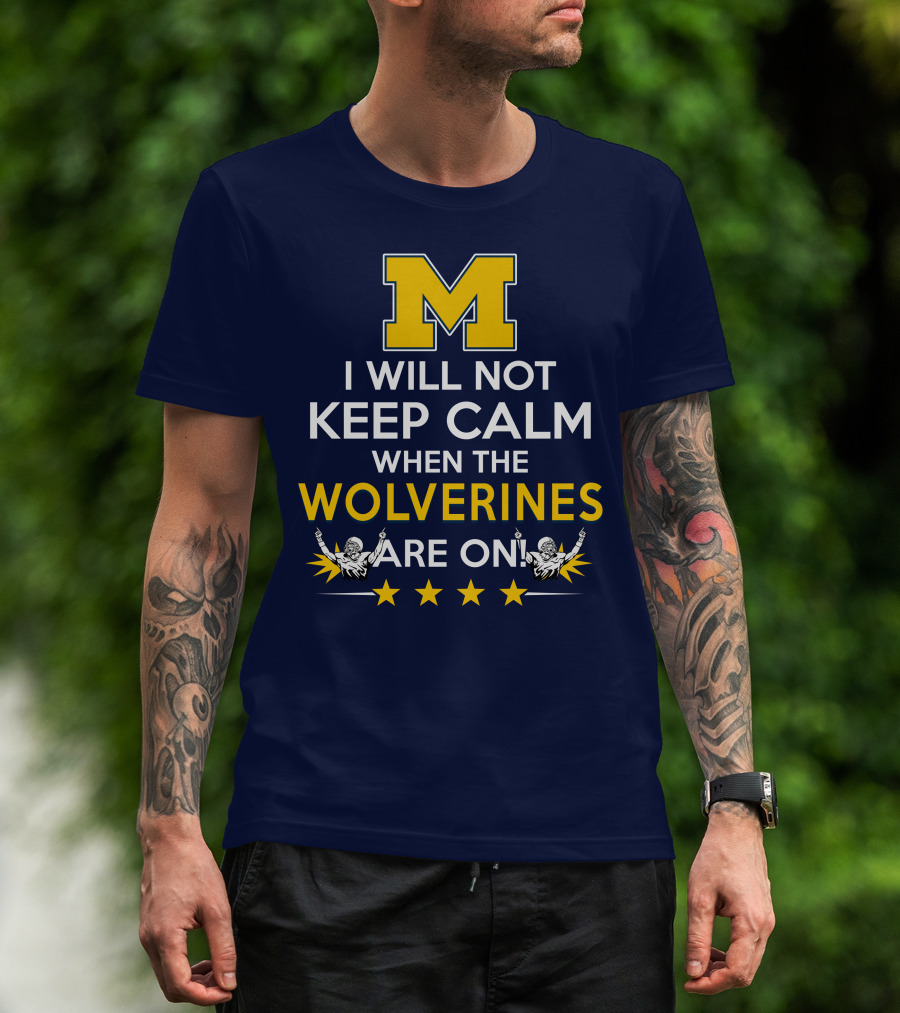 I Will Not Keep Calm When The Wolverines Are On Michigan M Logo Fan Enthusiasm T-Shirt