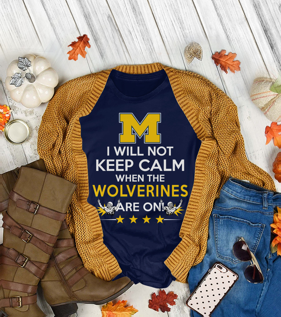 I Will Not Keep Calm When The Wolverines Are On Michigan M Logo Fan Enthusiasm T-Shirt