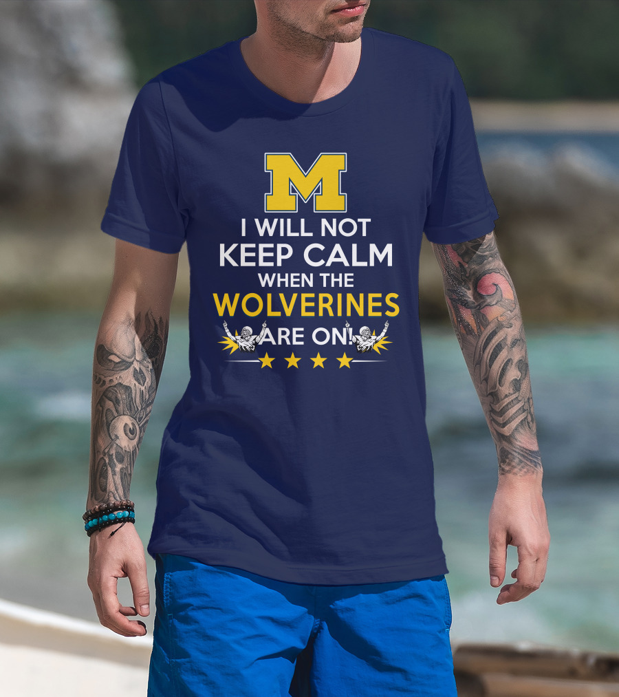 I Will Not Keep Calm When The Wolverines Are On Michigan M Logo Fan Enthusiasm T-Shirt