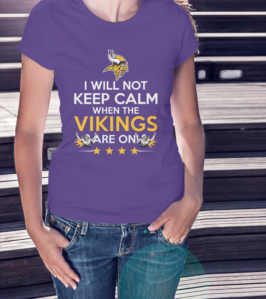 I Will Not Keep Calm When The Vikings Are On Minnesota Football Fan Reaction T-Shirt