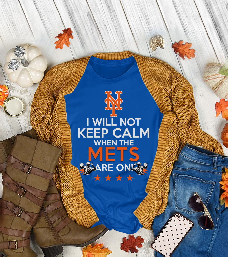 I Will Not Keep Calm When The Mets Are On New York Mets T-Shirt