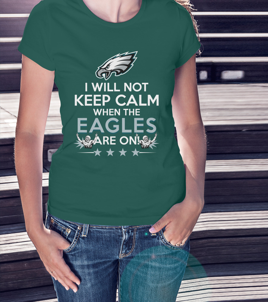 I Will Not Keep Calm When The Eagles Are On Philadelphia Football Fans Hype T-Shirt