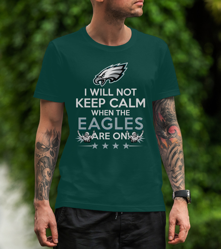 I Will Not Keep Calm When The Eagles Are On Philadelphia Football Fans Hype T-Shirt