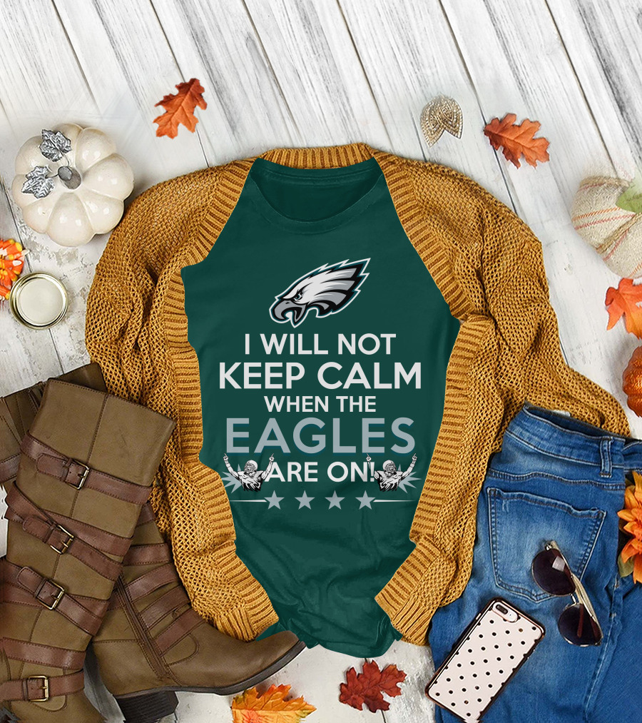 I Will Not Keep Calm When The Eagles Are On Philadelphia Football Fans Hype T-Shirt
