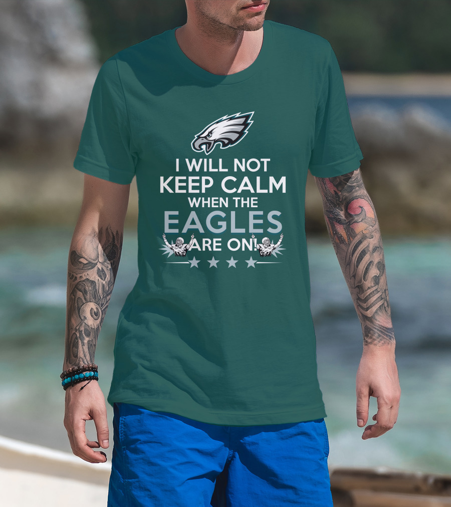 I Will Not Keep Calm When The Eagles Are On Philadelphia Football Fans Hype T-Shirt