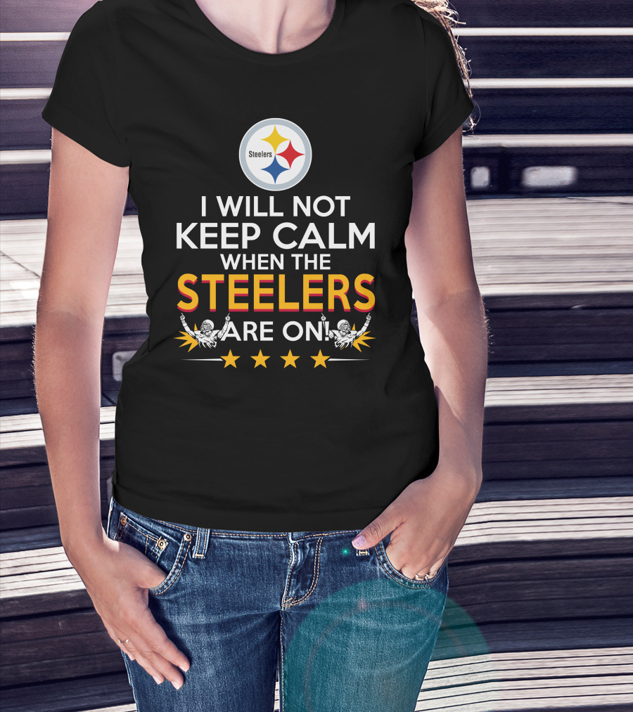 I Will Not Keep Calm When The Steelers Are On Steelers Logo Football Enthusiast Statement T-Shirt