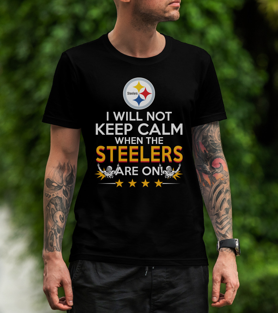 I Will Not Keep Calm When The Steelers Are On Steelers Logo Football Enthusiast Statement T-Shirt