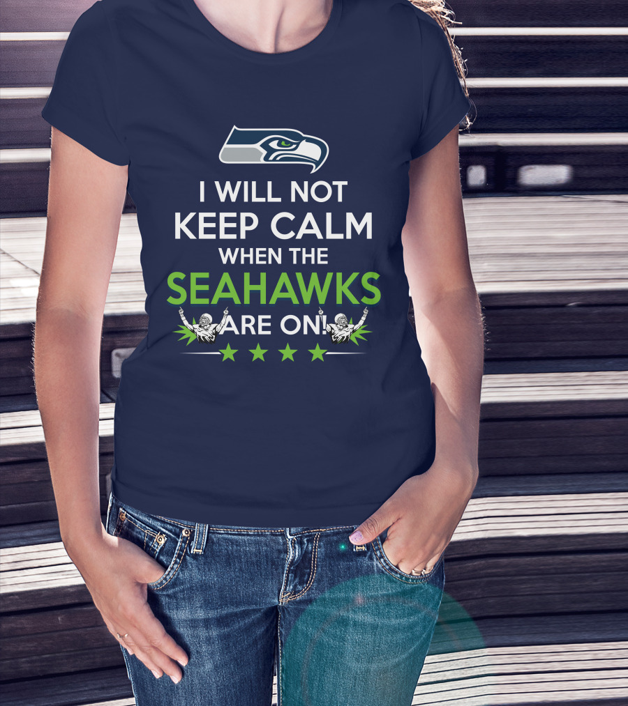 Seattle Seahawks Fan Excitement I Will Not Keep Calm When The Seahawks Are On T-Shirt