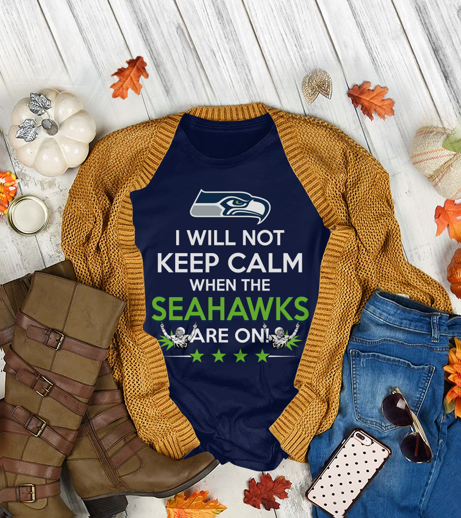 Seattle Seahawks Fan Excitement I Will Not Keep Calm When The Seahawks Are On T-Shirt