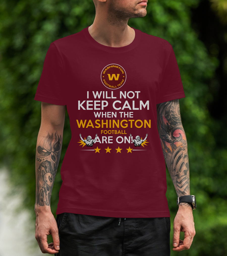 I Will Not Keep Calm When The Washington Football Team Are On Washington Football Team W Logo T-Shirt