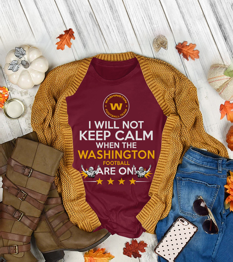 I Will Not Keep Calm When The Washington Football Team Are On Washington Football Team W Logo T-Shirt
