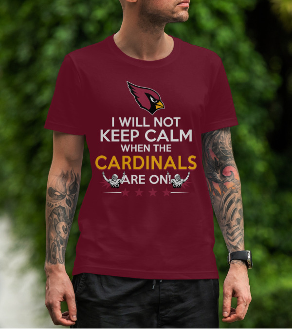 I Will Not Keep Calm When The Cardinals Are On With Logo And Stars T-Shirt