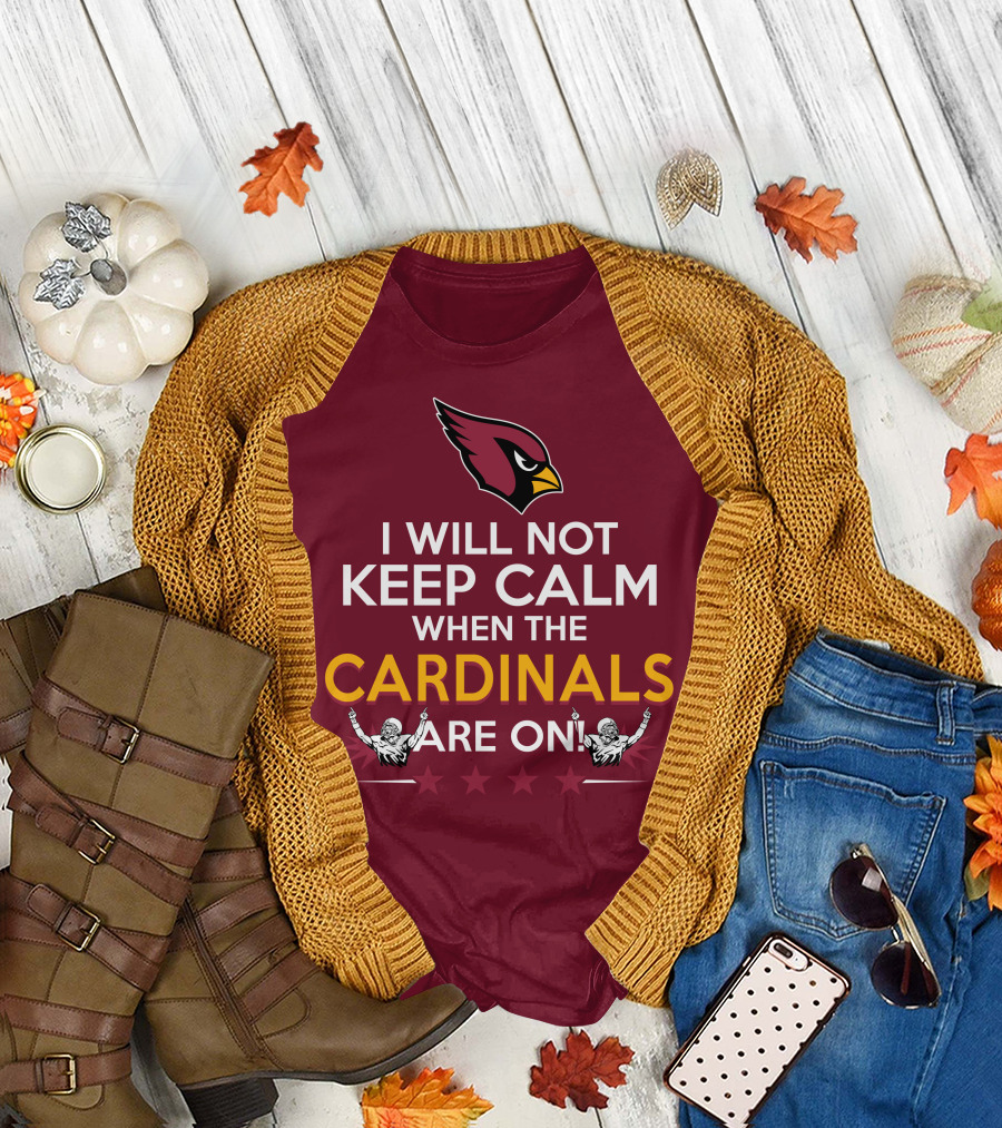 I Will Not Keep Calm When The Cardinals Are On With Logo And Stars T-Shirt