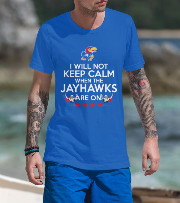 I Will Not Keep Calm When The Kansas Jayhawks Are On With Basketball Team T-Shirt