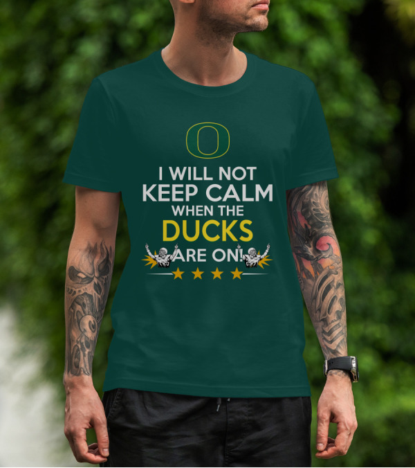 Oregon Ducks Enthusiast I Will Not Keep Calm When The Ducks Are On T-Shirt