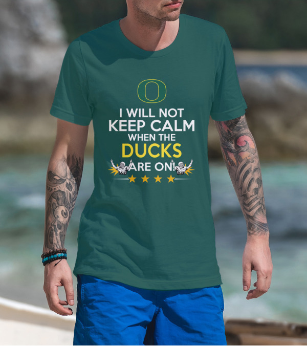 Oregon Ducks Enthusiast I Will Not Keep Calm When The Ducks Are On T-Shirt