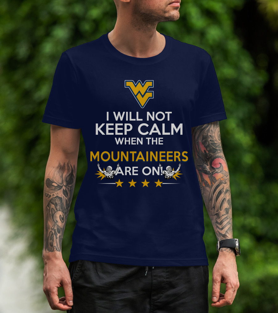 I Will Not Keep Calm When The Mountaineers Are On WV Logo And Stars T-Shirt