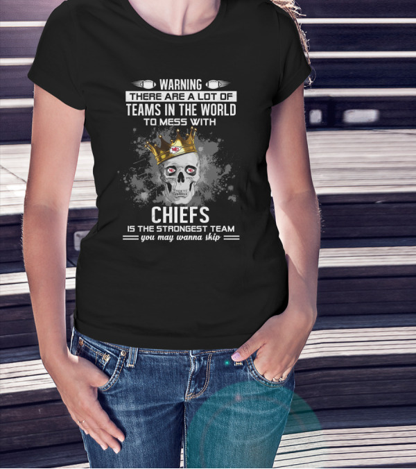 WARNING Kansas City Chiefs Is The Strongest Team You May Wanna Skip T-Shirt