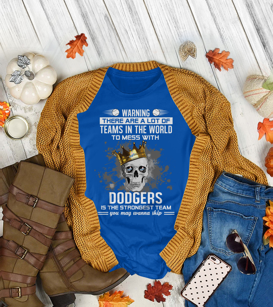Warning There Are A Lot Of Teams In The World To Mess With Dodgers Is The Strongest Team You May Wanna Skip T-Shirt
