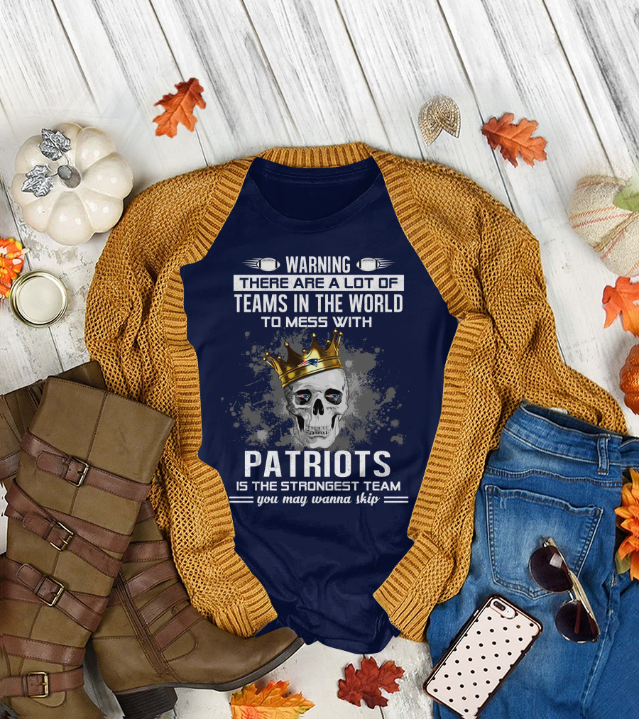 Warning Patriots Is The Strongest Team You May Wanna Skip T-Shirt