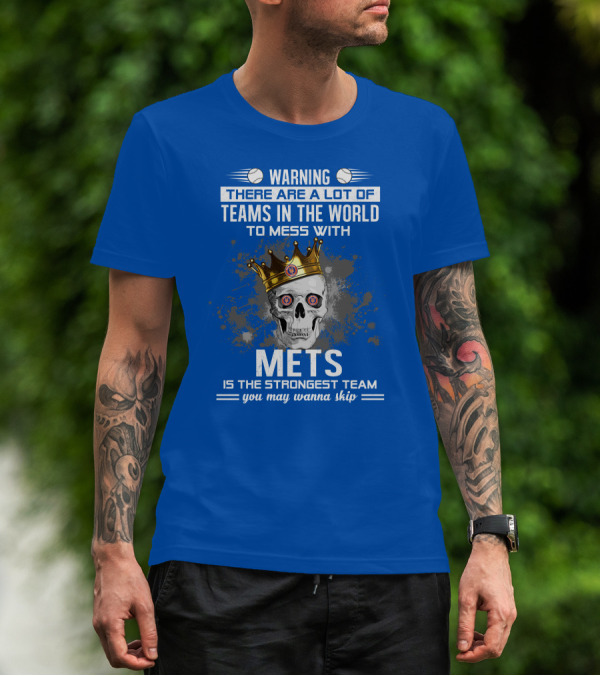 Warning There Are A Lot Of Teams In The World To Mess With Mets Is The Strongest Team You May Wanna Skip T-Shirt