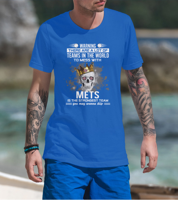 Warning There Are A Lot Of Teams In The World To Mess With Mets Is The Strongest Team You May Wanna Skip T-Shirt