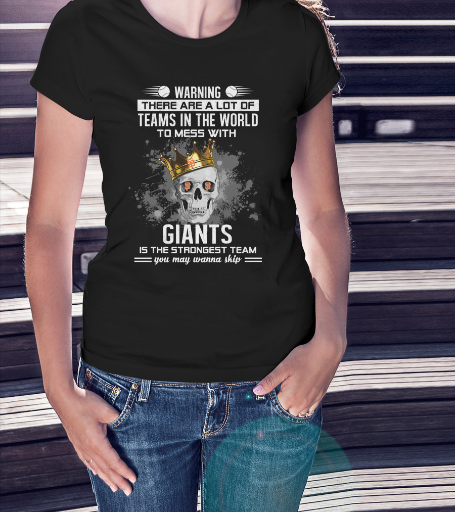 Warning There Are A Lot Of Teams In The World To Mess With Giants Is The Strongest Team You May Wanna Skip T-Shirt