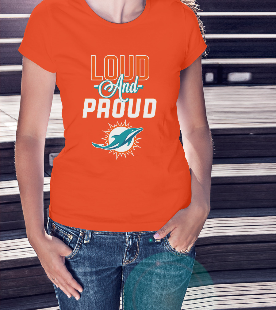 Loud And Proud Miami Dolphins T-Shirt