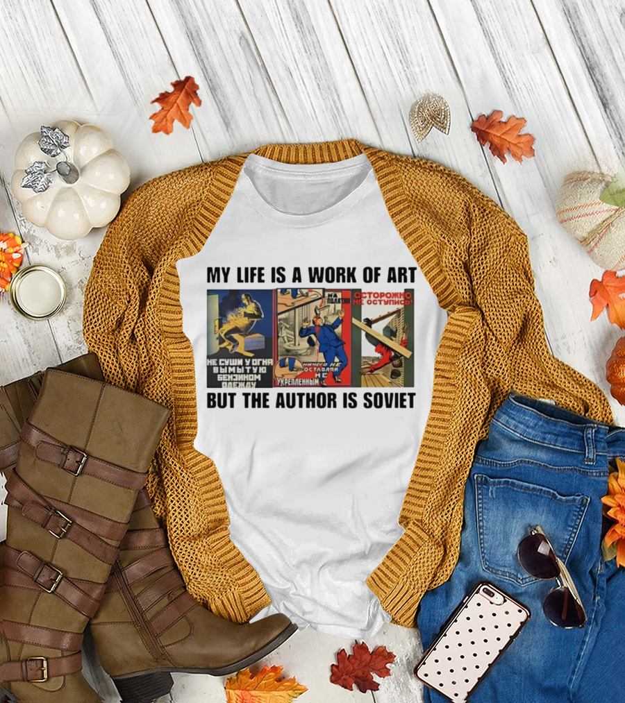 My Life is a Work of Art Soviet Humor Parody T-Shirt