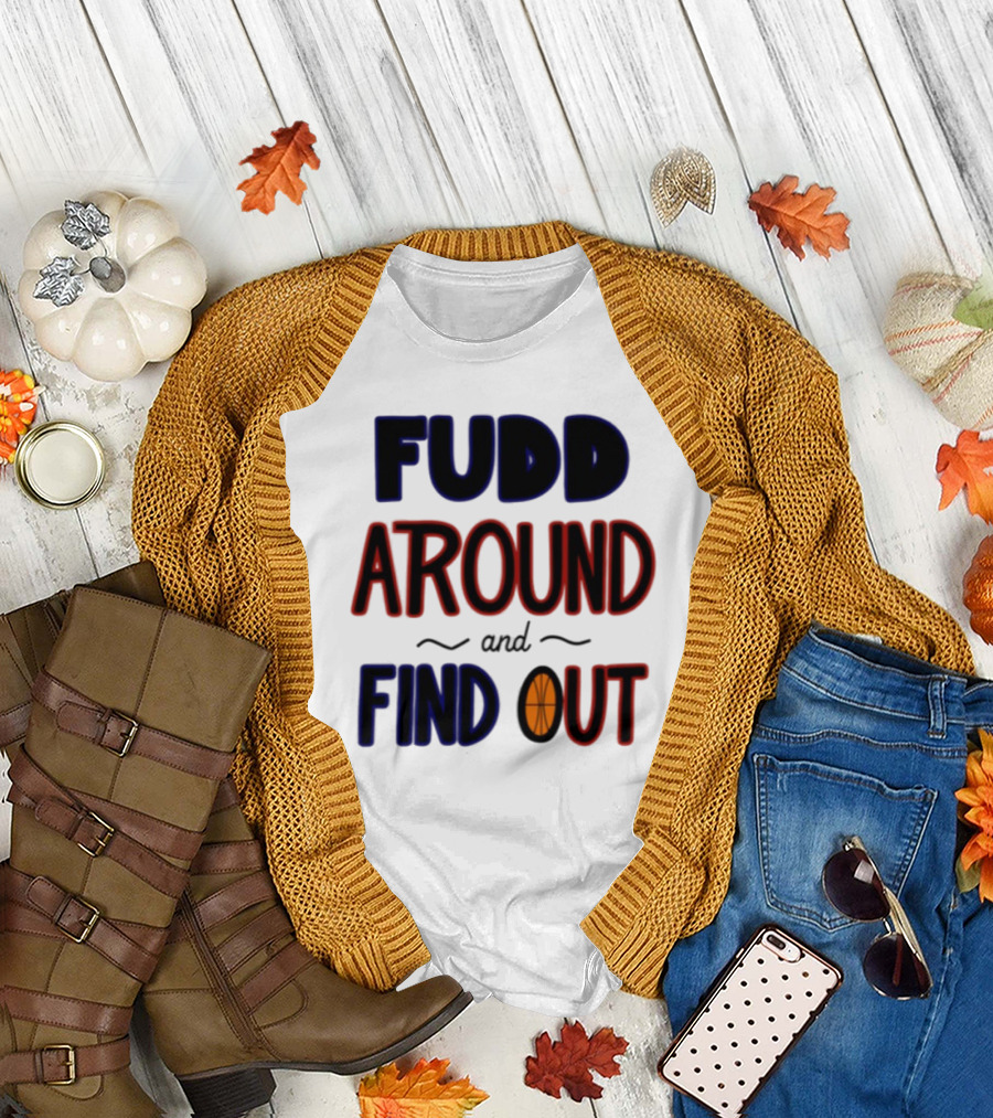 Fudd Around And Find Out Basketball Hoops Inspired Phrase T-Shirt