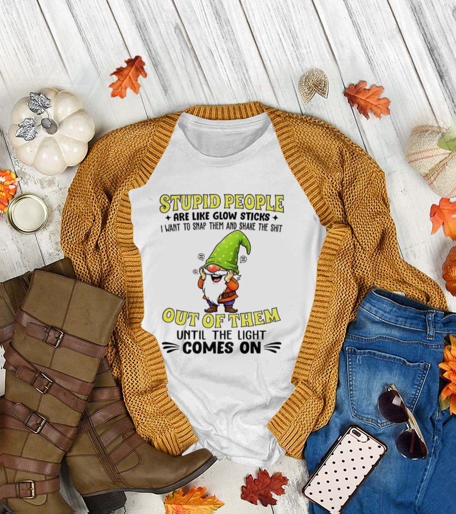 Stupid People Are Like Glow Sticks Gnome Humor T-Shirt