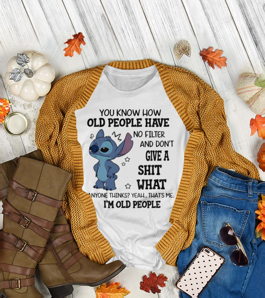 Stitch You Know How Old People Have No Filter and Don't Give a Shit What Anyone Thinks Yeah That's Me I'm Old People T-Shirt