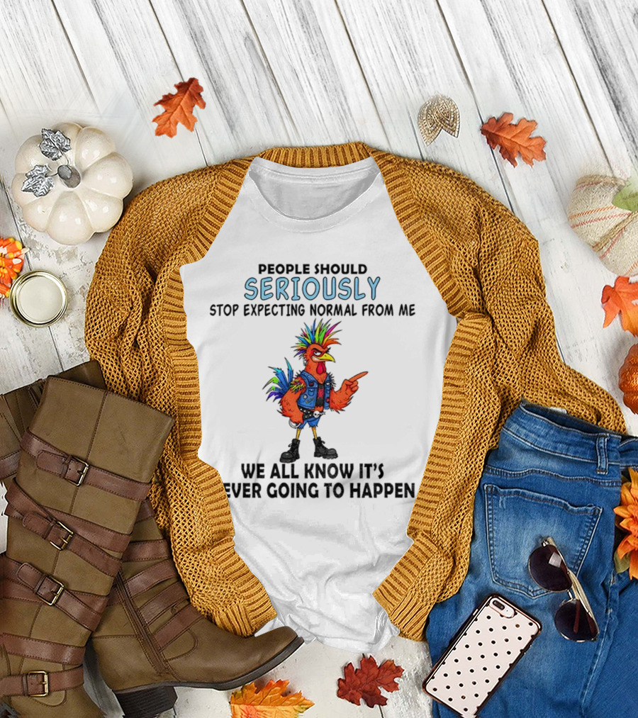 Chicken People Seriously Stop Expecting Normal From Me It's Never Going to Happen Colorful Rooster T-Shirt