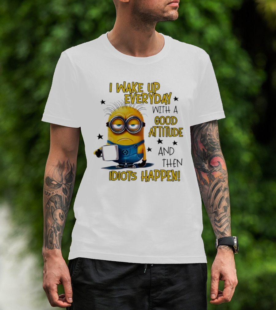 Minion I Wake Up Everyday Good Attitude Idiots Happen T-Shirt