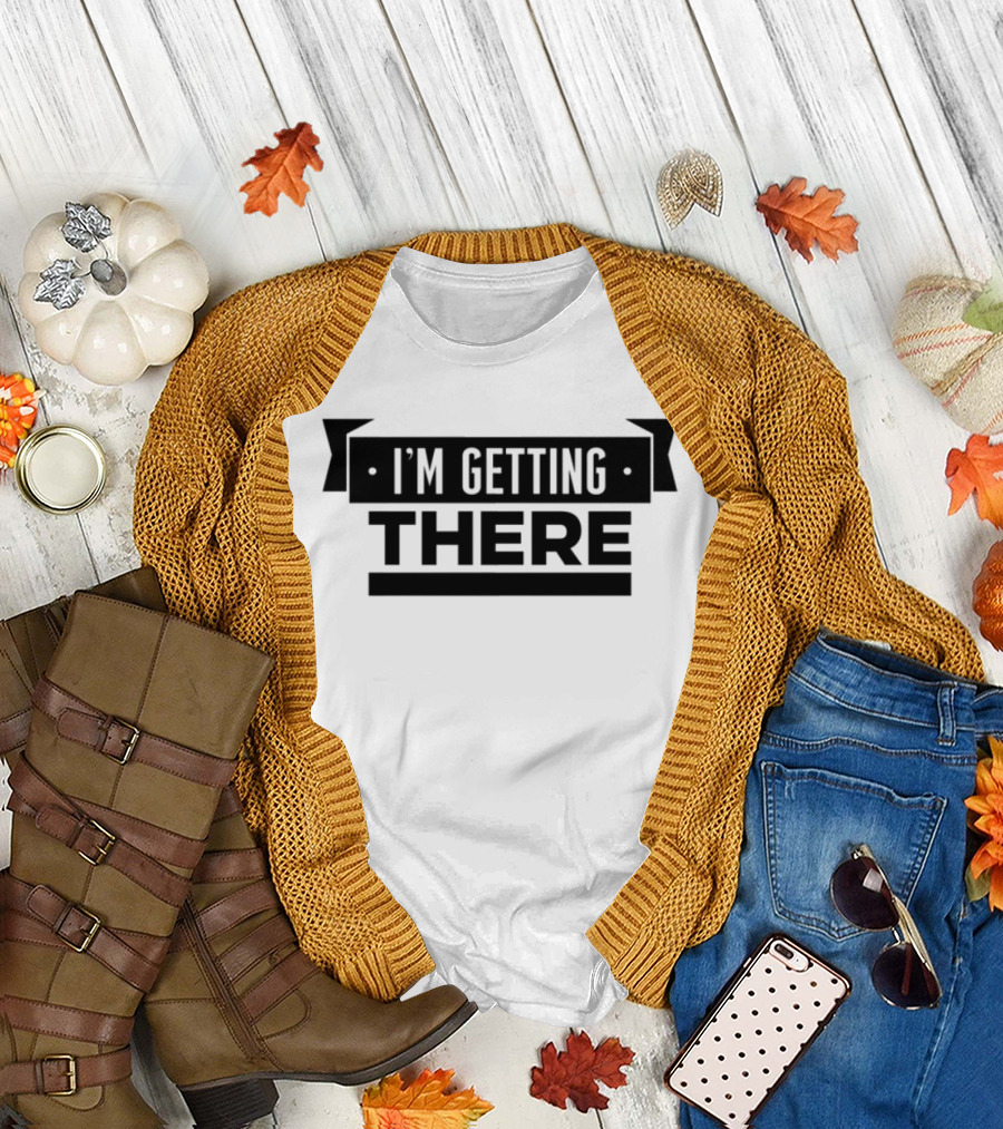 Big Cat I'm Getting There Motivational Phrase Apparel T-Shirt